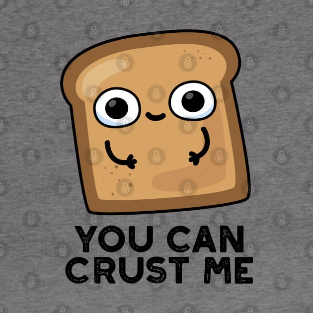 You Can Crust Me Cute Toast Bread Pun by punnybone